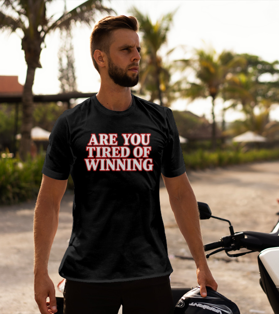 Are You Tired Of Winning Motivation Success T-Shirt