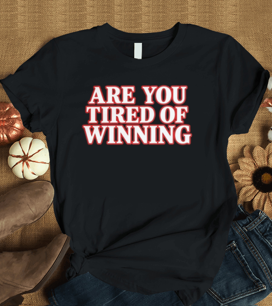 Are You Tired Of Winning Motivation Success T-Shirt