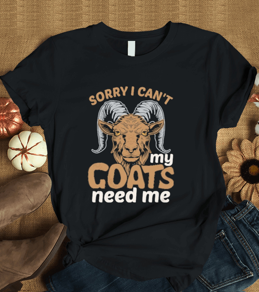 Sorry I Can't My Goats Need Me Goat T-Shirt