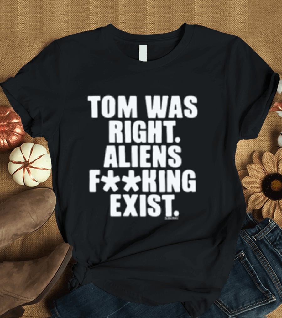 To The Stars Store Tom Was Right Aliens F**king Exist Black T-Shirt