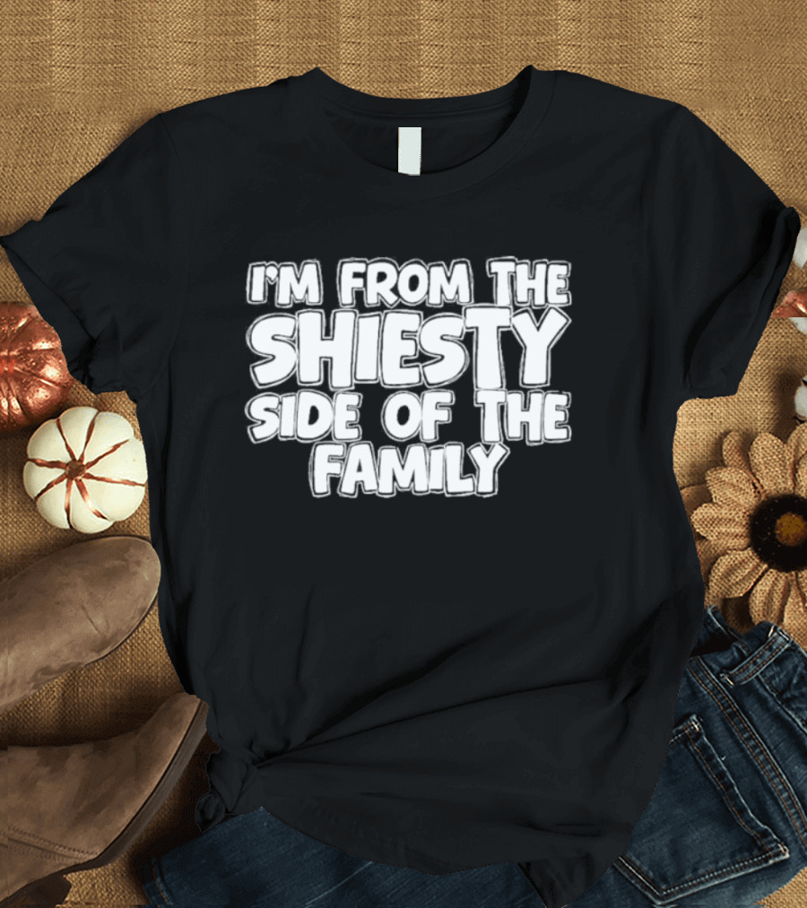 I'm From The Shiesty Side Of The Family T-Shirt