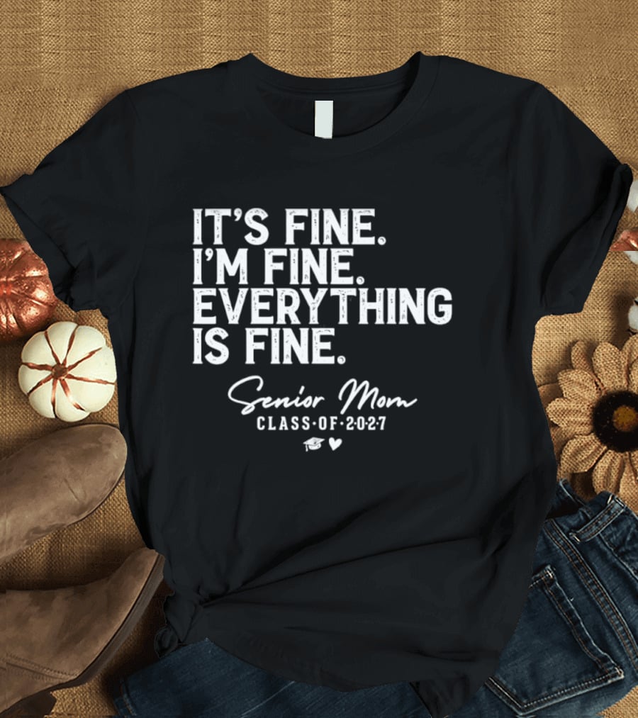 It's Fine I'm Fine Everything Is Fine Senior Mom Class Of 2027 Graduation T-Shirt