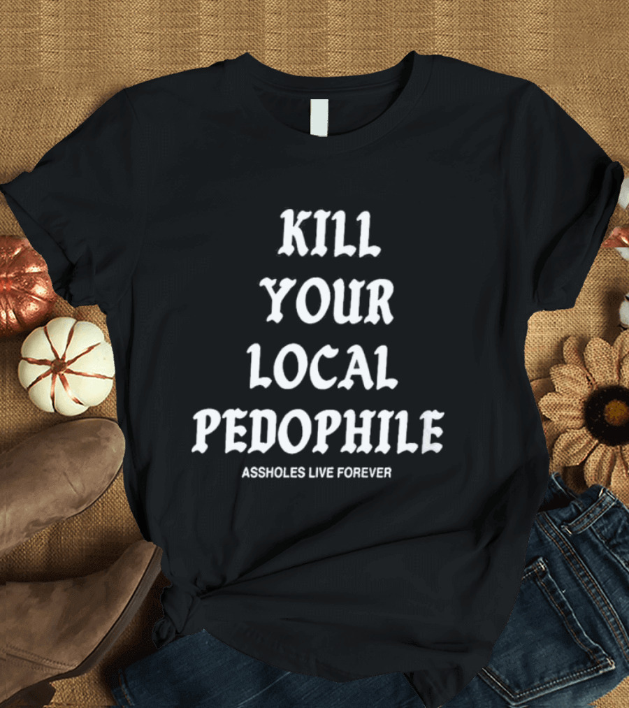 Kill Your Local Pedophile T-Shirt