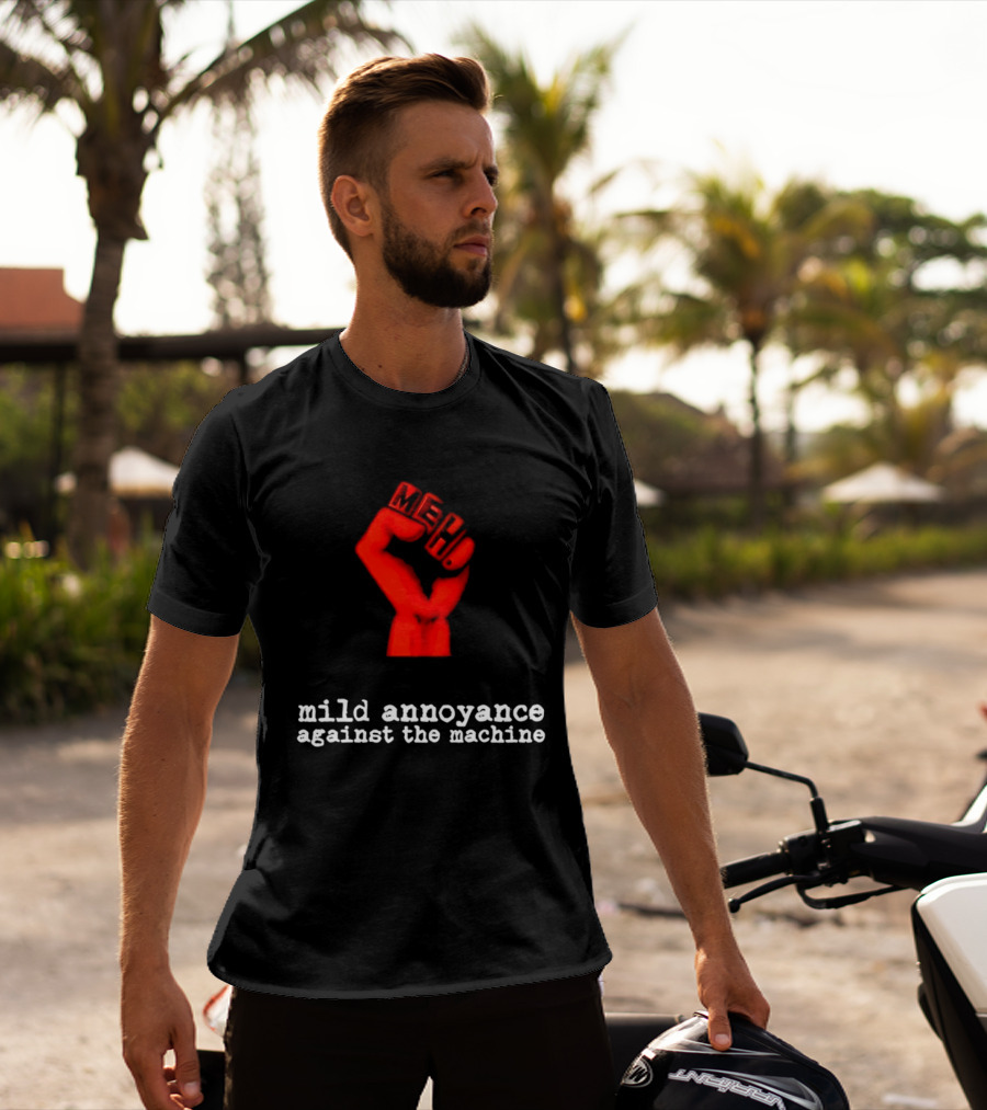 Meh Mild Annoyance Against The Machine Fist T-Shirt