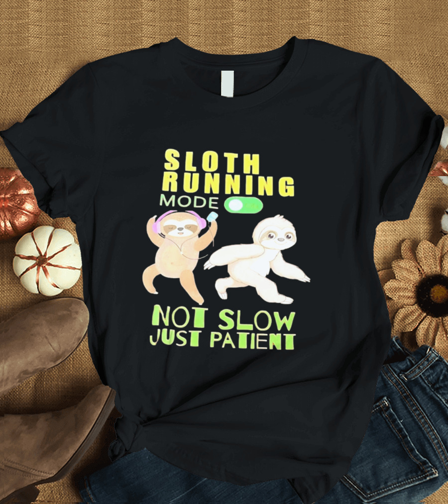 Sloth Running Mode On Not Slow Just Patient T-Shirt