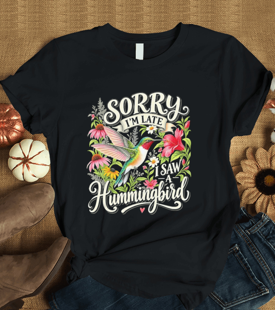Sorry I’m Late I Saw A Hummingbird Floral T-Shirt