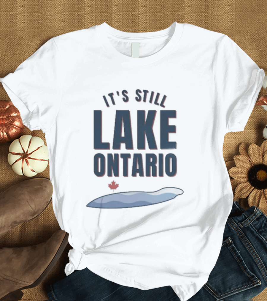 It's Still Lake Ontario Canada Lake America Satire T-Shirt