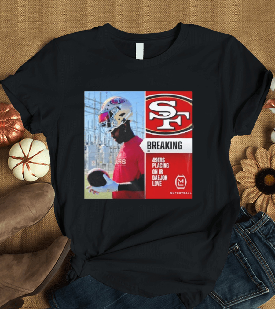 Daejon Love 49ers Placing On IR Breaking News SF Football T-Shirt