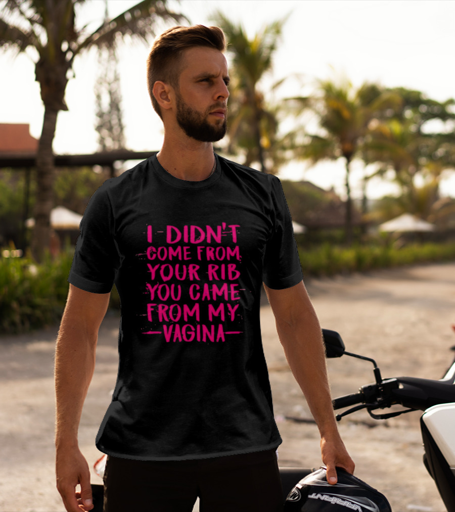 I Didn't Come From Your Rib You Came From My Vagina Bold Text Empowerment T-Shirt