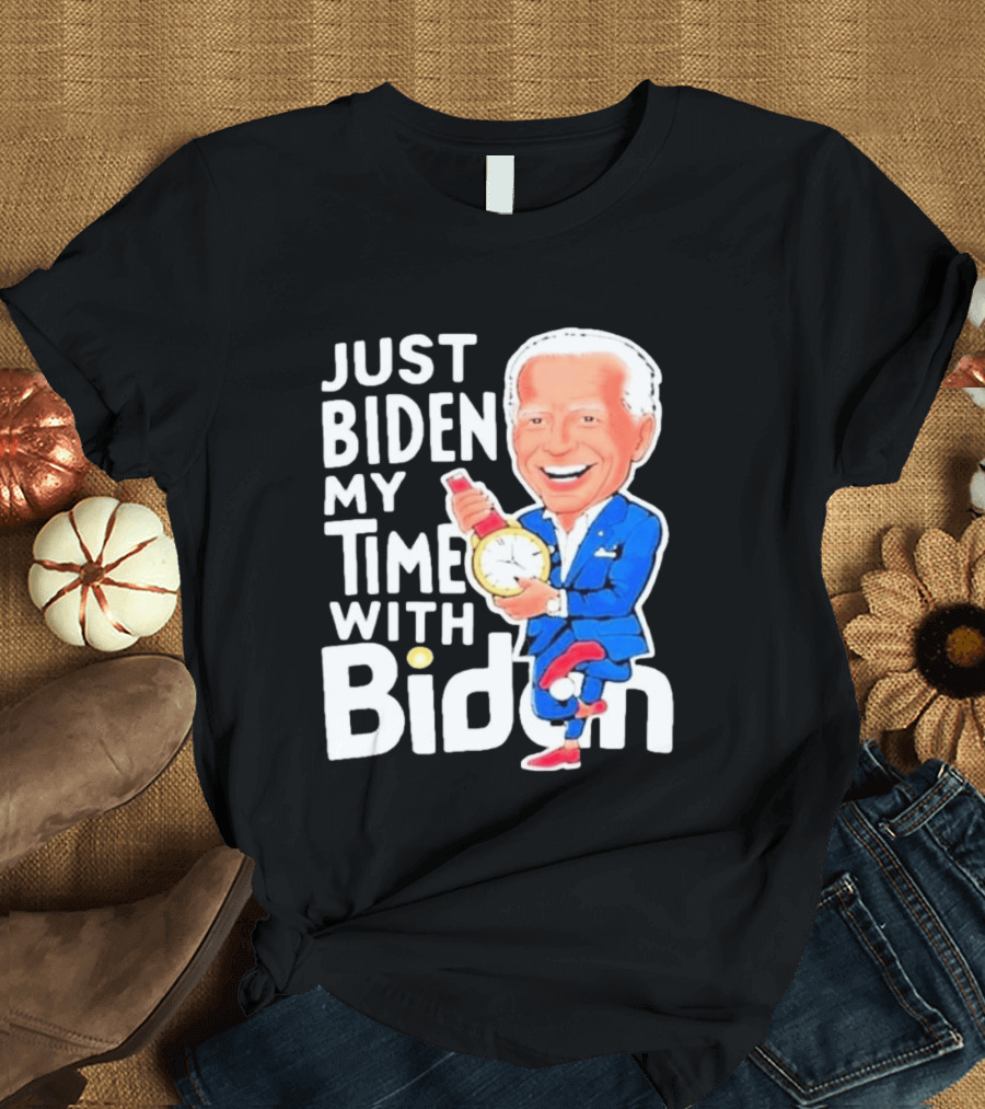 Just Biden My Time With Biden T-Shirt