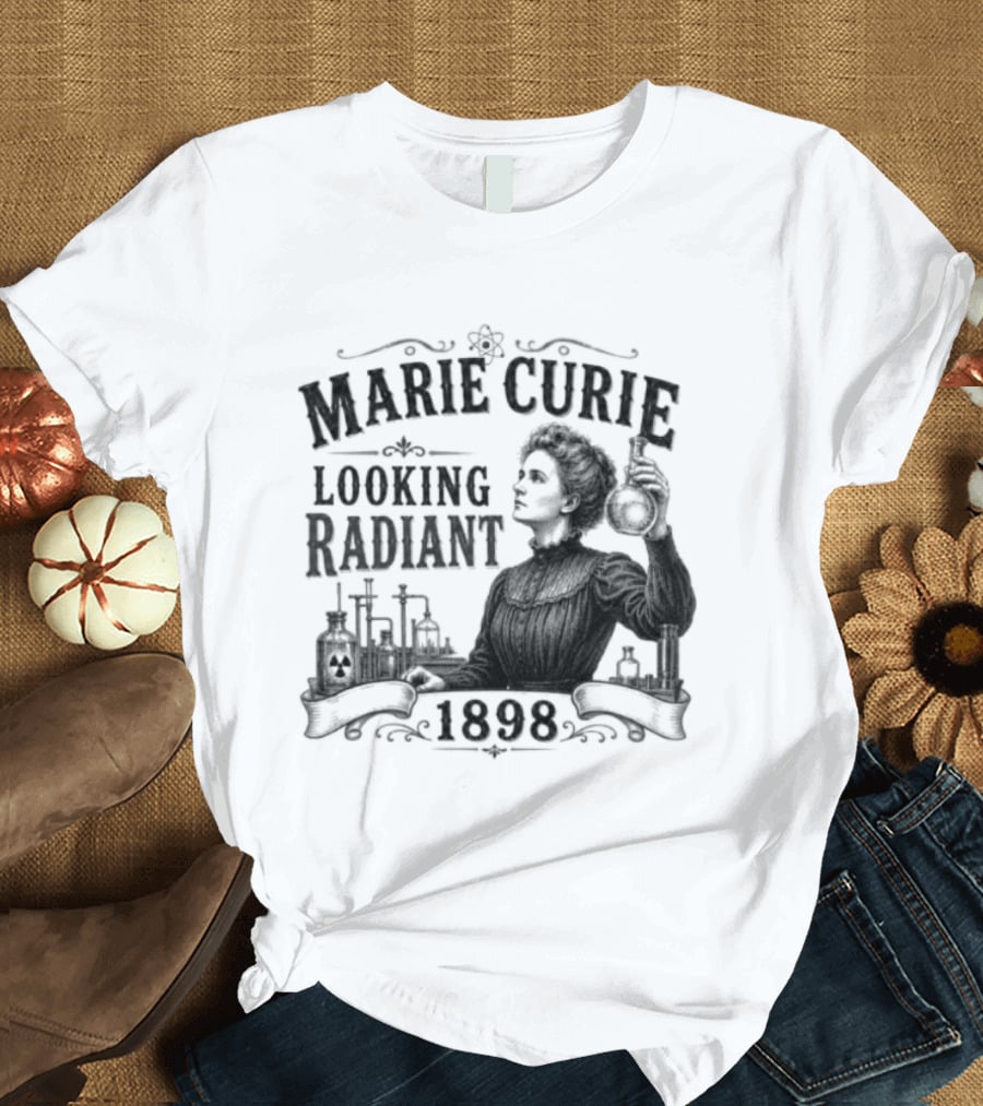 Marie Curie Looking Radiant Science Pioneer 1898 T-Shirt