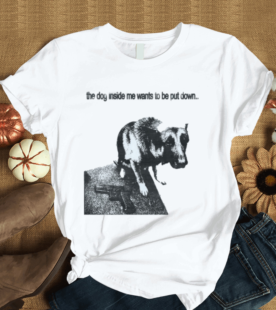 The Dog Inside Me Wants To Be Put Down Gun T-Shirt