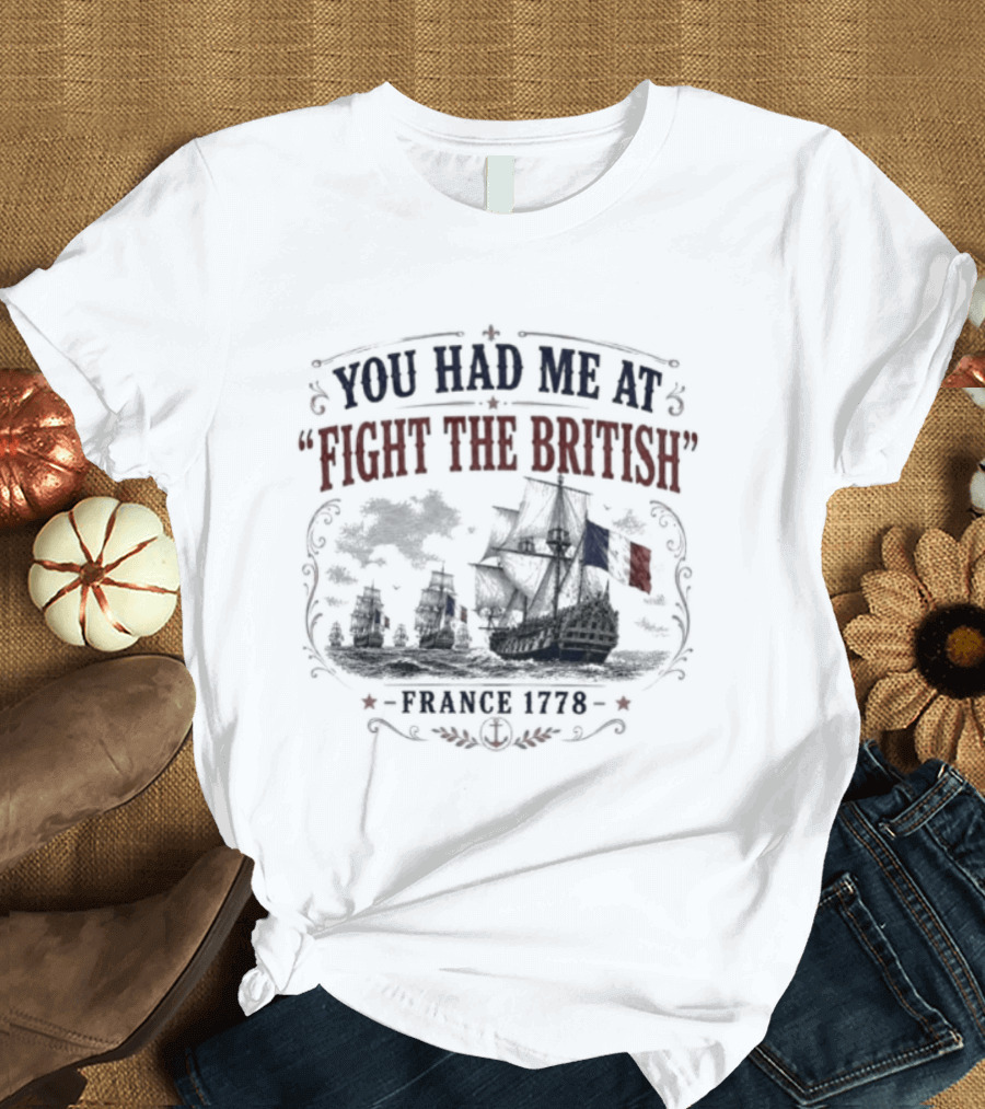 You Had Me At Fight The British France 1778 Historic Warship T-Shirt
