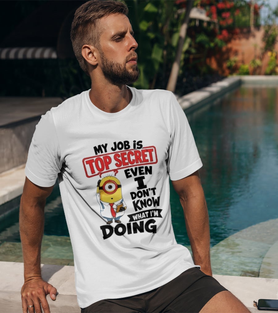 Minion My Job Is Top Secret Even I Don't Know What I'm Doing T-Shirt
