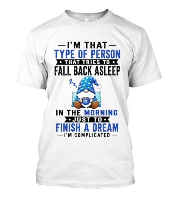 I'm That Type Of Person That Tries To Fall Back Asleep In The Morning Just To Finish A Dream I'm Complicated T-Shirt