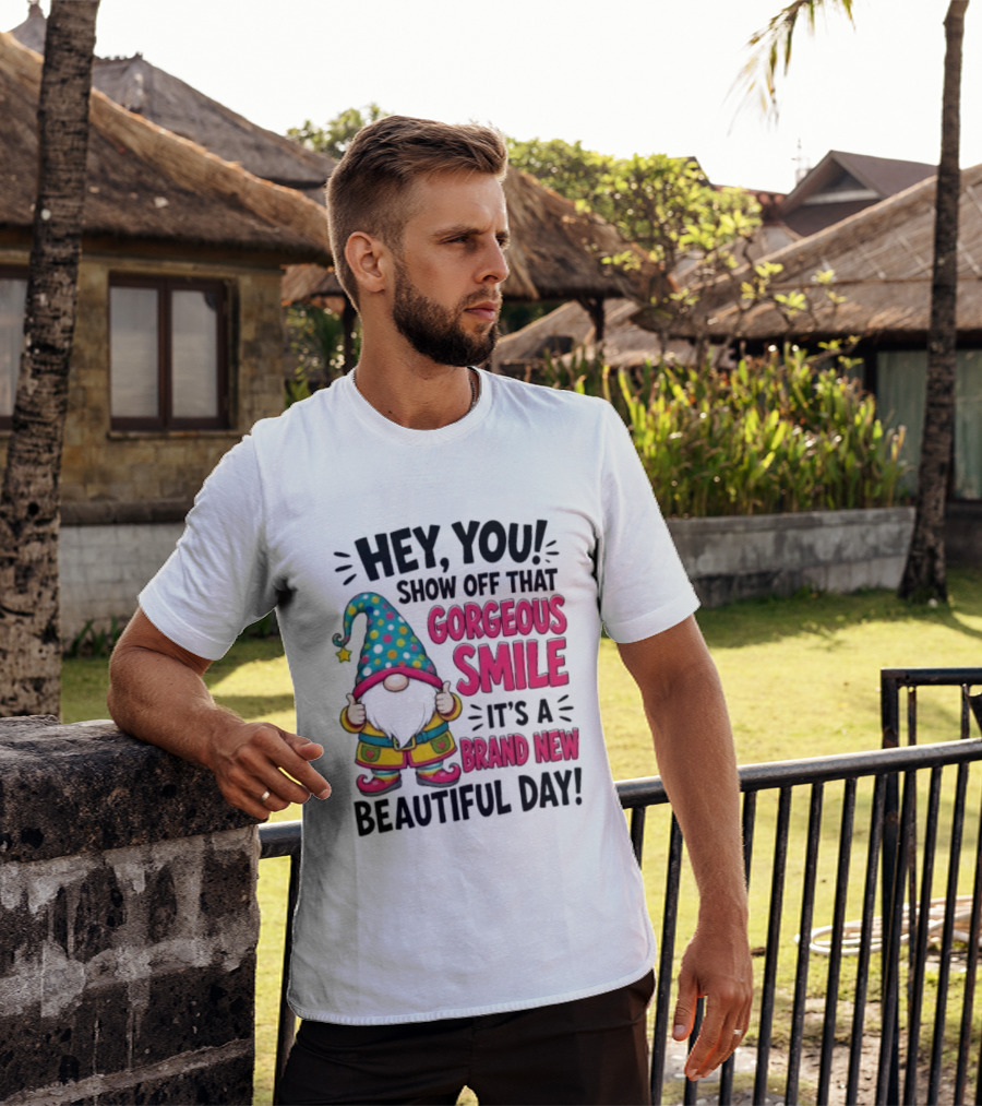 Hey You Show Off That Gorgeous Smile It's A Brand New Beautiful Day T-Shirt