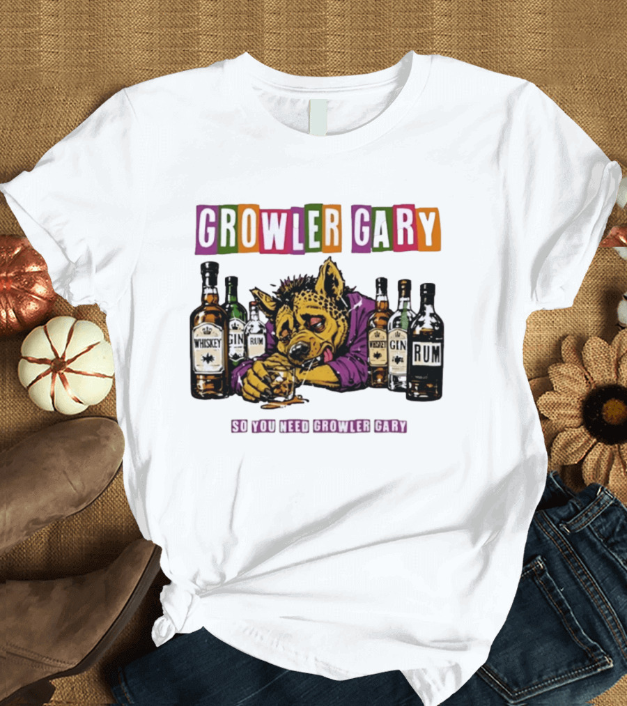 Growler Gary Hyena Drinking Whiskey Gin Rum So You Need Growler Gary T-Shirt