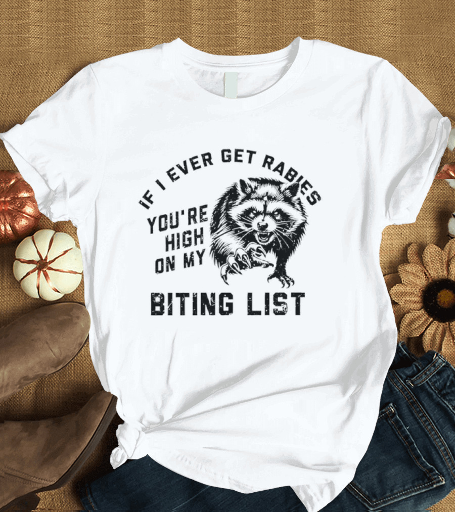 If I Ever Get Rabies Raccoon You're High On My Biting List T-Shirt