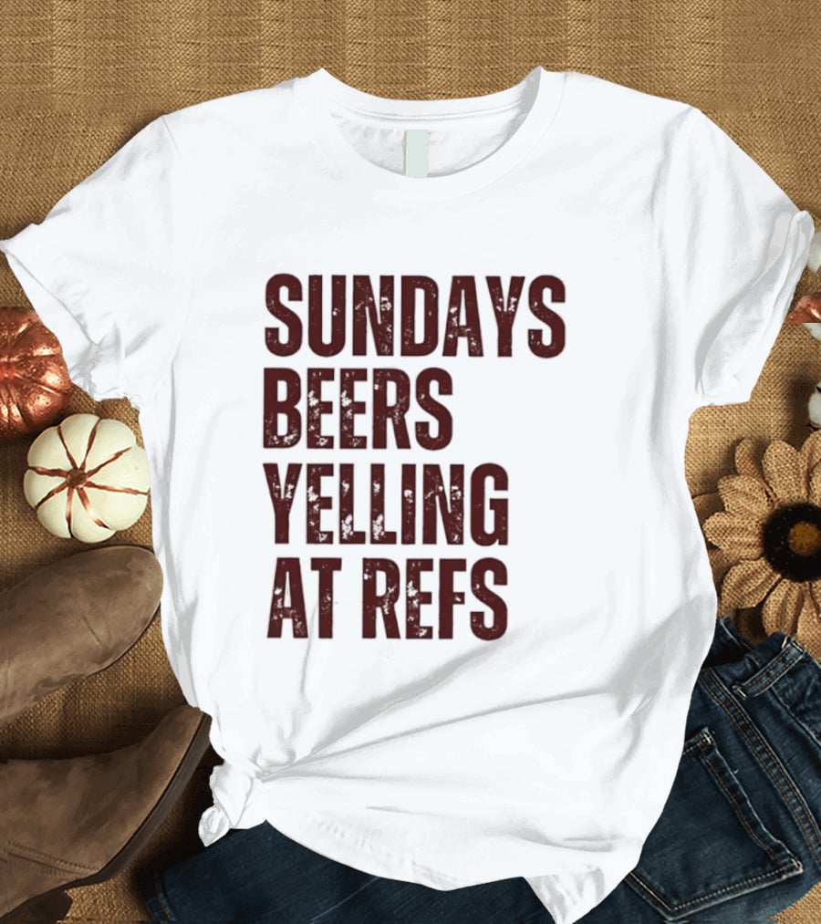 Sundays Beers Yelling At Refs Football Fans Fun T-Shirt