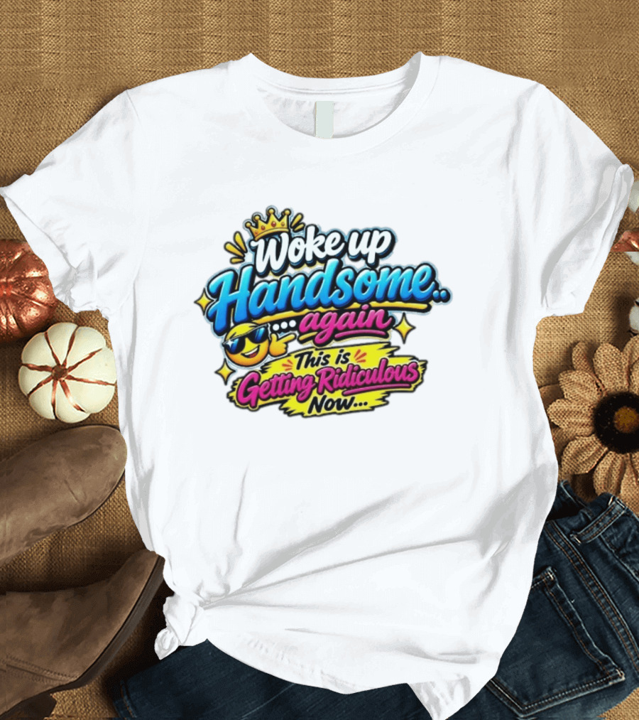 Woke Up Handsome Again This Is Getting Ridiculous Now Emoji Crown Sunglasses T-Shirt