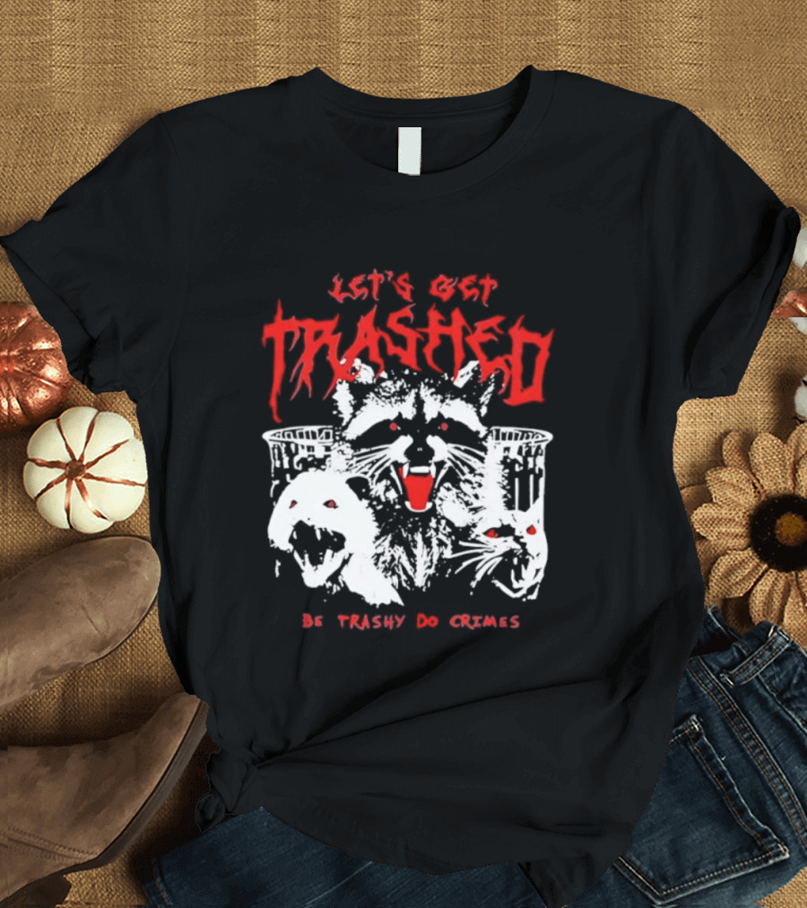 Let's Get Trashed Raccoon Opossum Cat Be Trashy Do Crimes T-Shirt