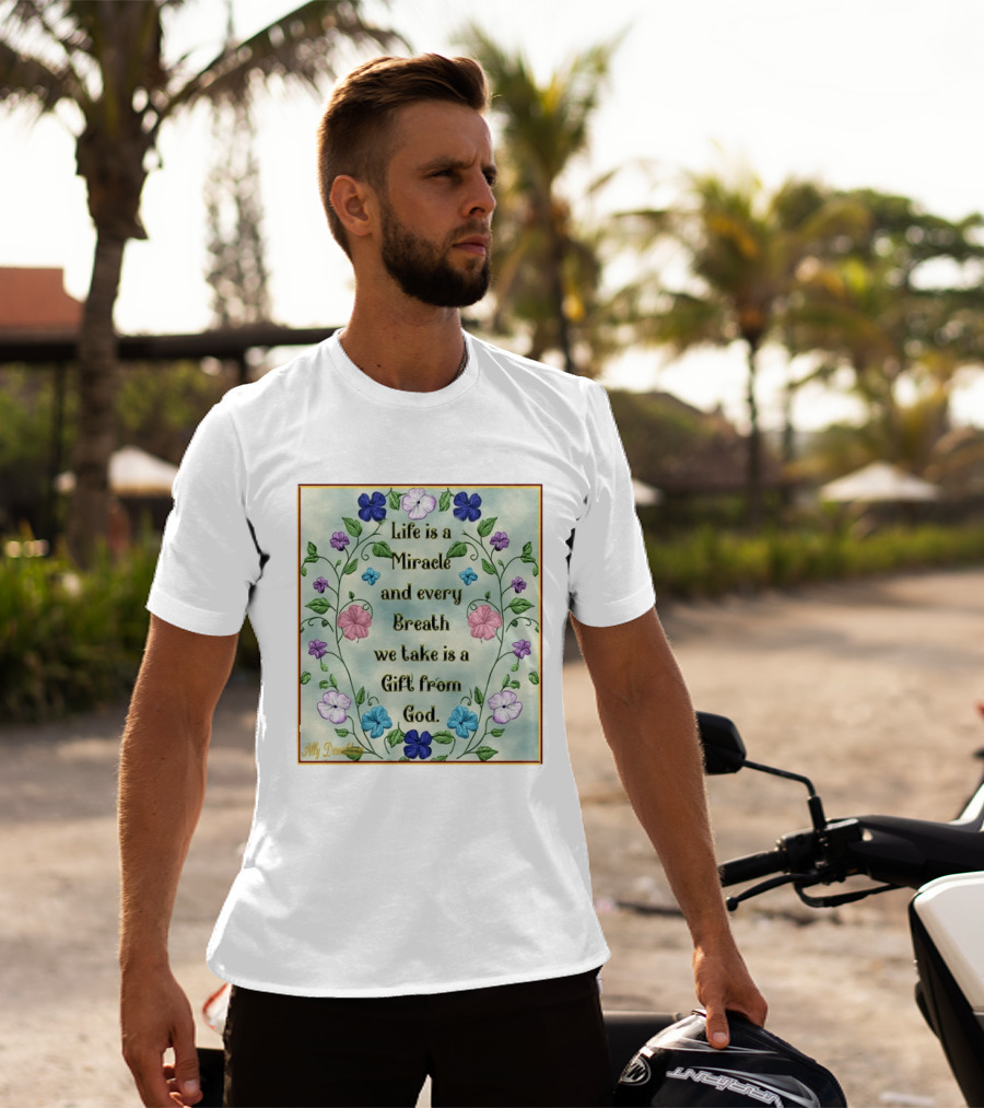 Life Is A Miracle Every Breath We Take Gift From God Floral T-Shirt