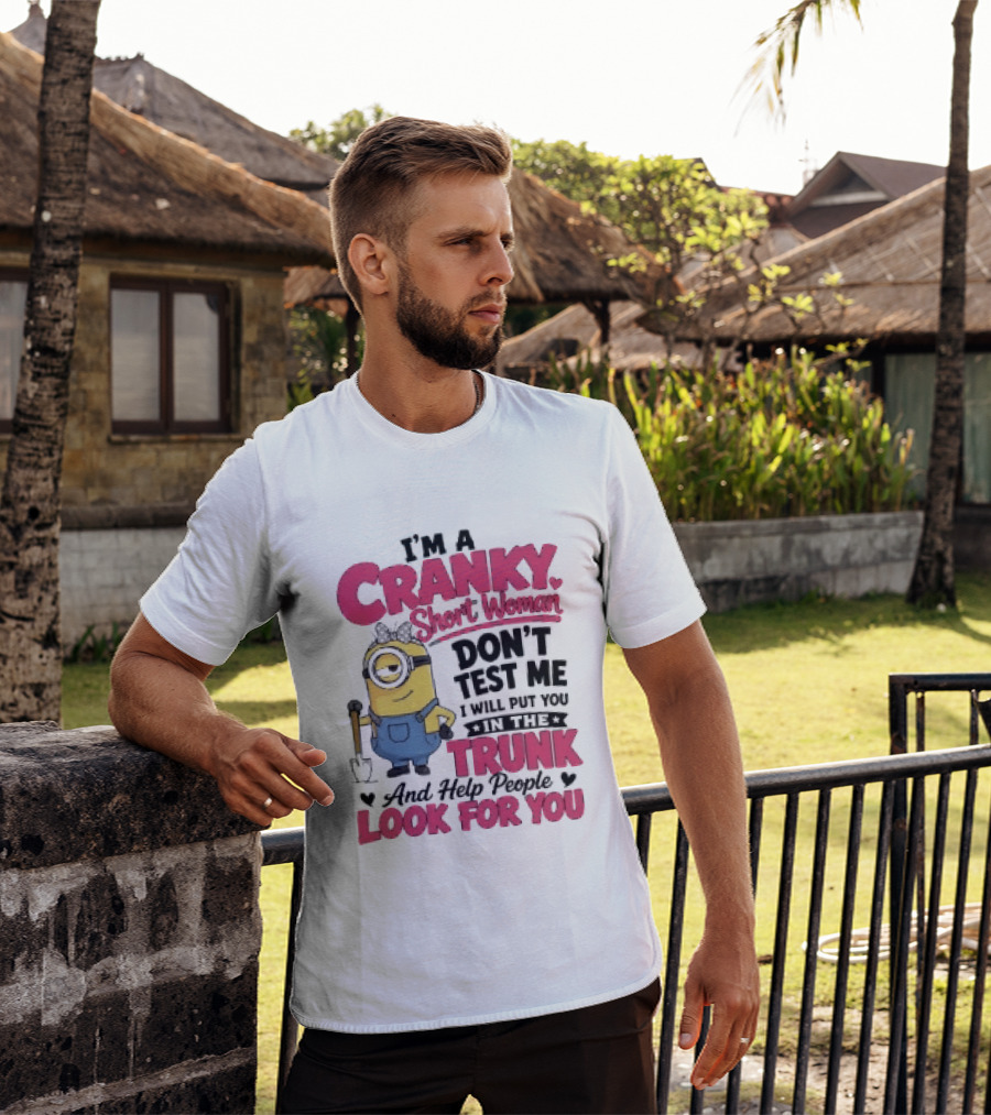 I'm A Cranky Short Woman Don't Test Me Minion I Will Put You In The Trunk And Help People Look For You T-Shirt