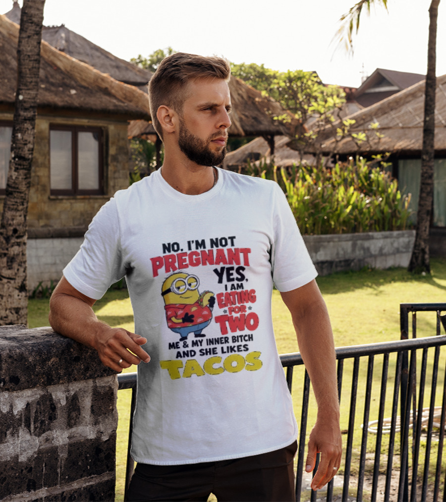 Minion No I'm Not Pregnant Yes I Am Eating For Two Me And My Inner Bitch Likes Tacos T-Shirt