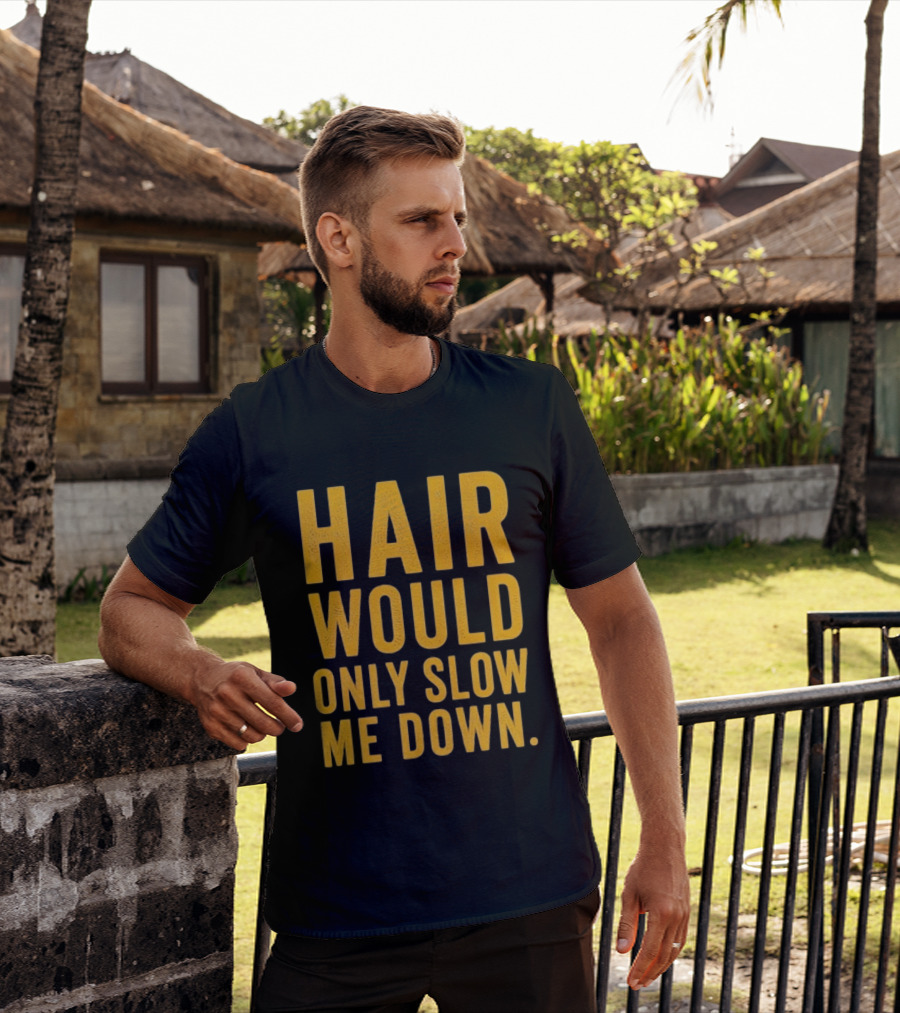 Hair Would Only Slow Me Down Bald Shaved Head T-Shirt