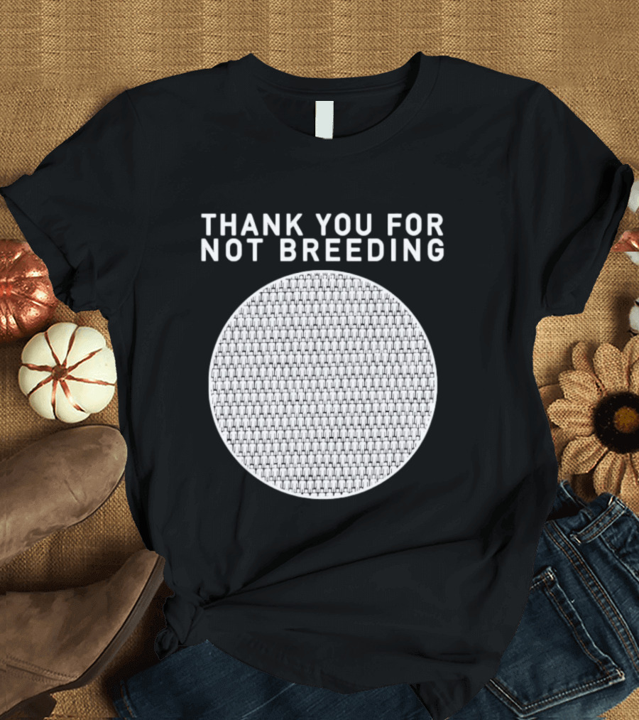 Thank You For Not Breeding Childfree Overpopulation T-Shirt