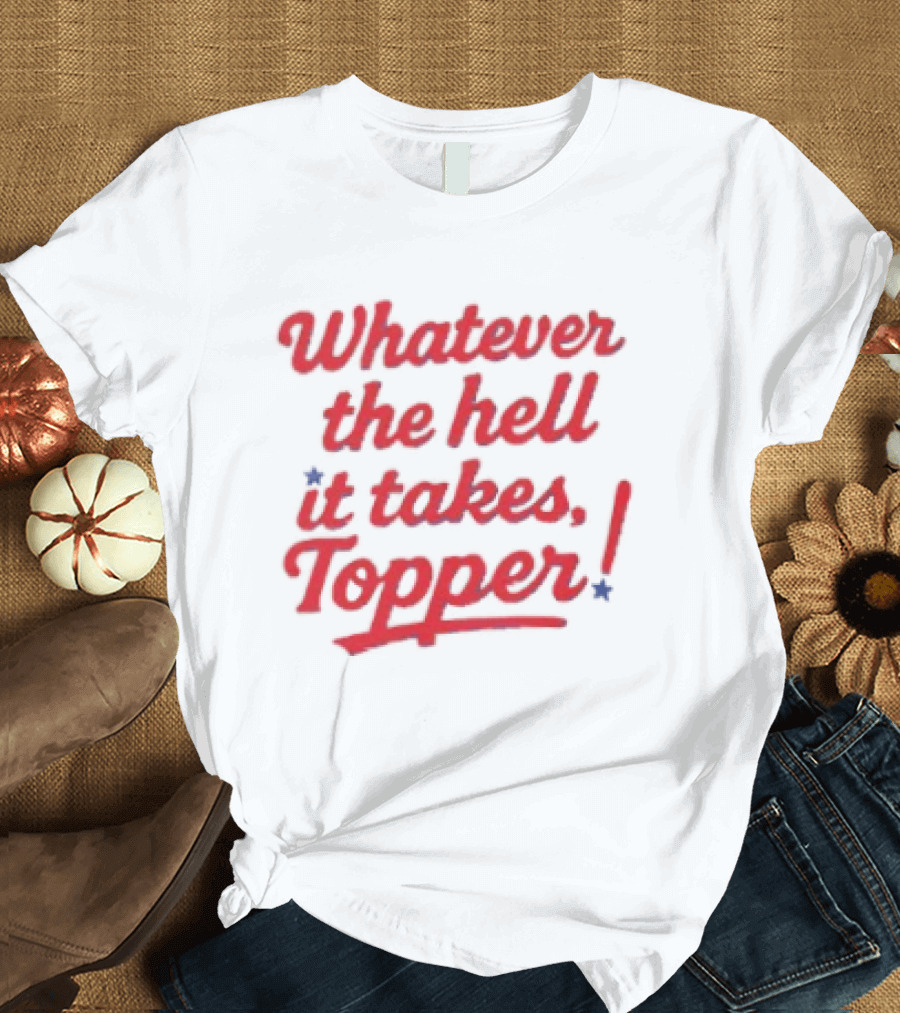 Whatever The Hell It Takes Topper Philadelphia Phillies T-Shirt