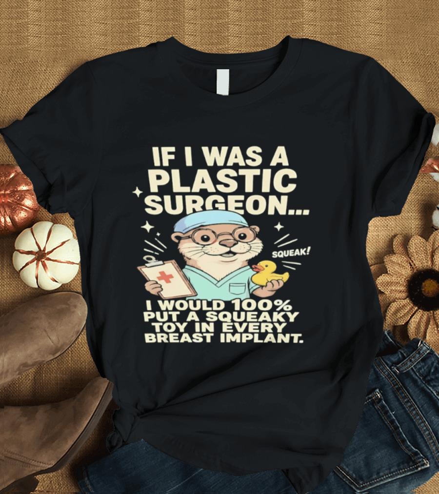 If I Was A Plastic Surgeon Otter With Toy And Squeak Humor T-Shirt
