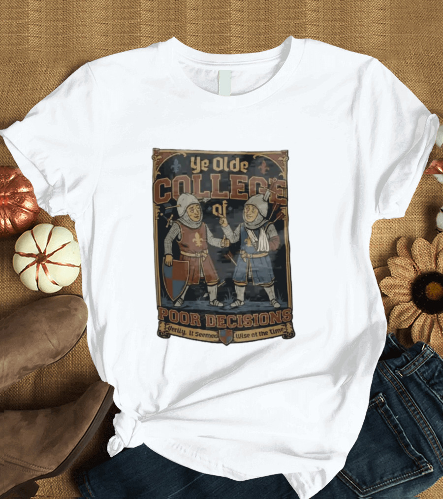 Ye Olde College Of Poor Decisions Two Wounded Medieval Knights Verily It Seemed Wise At The Time T-Shirt