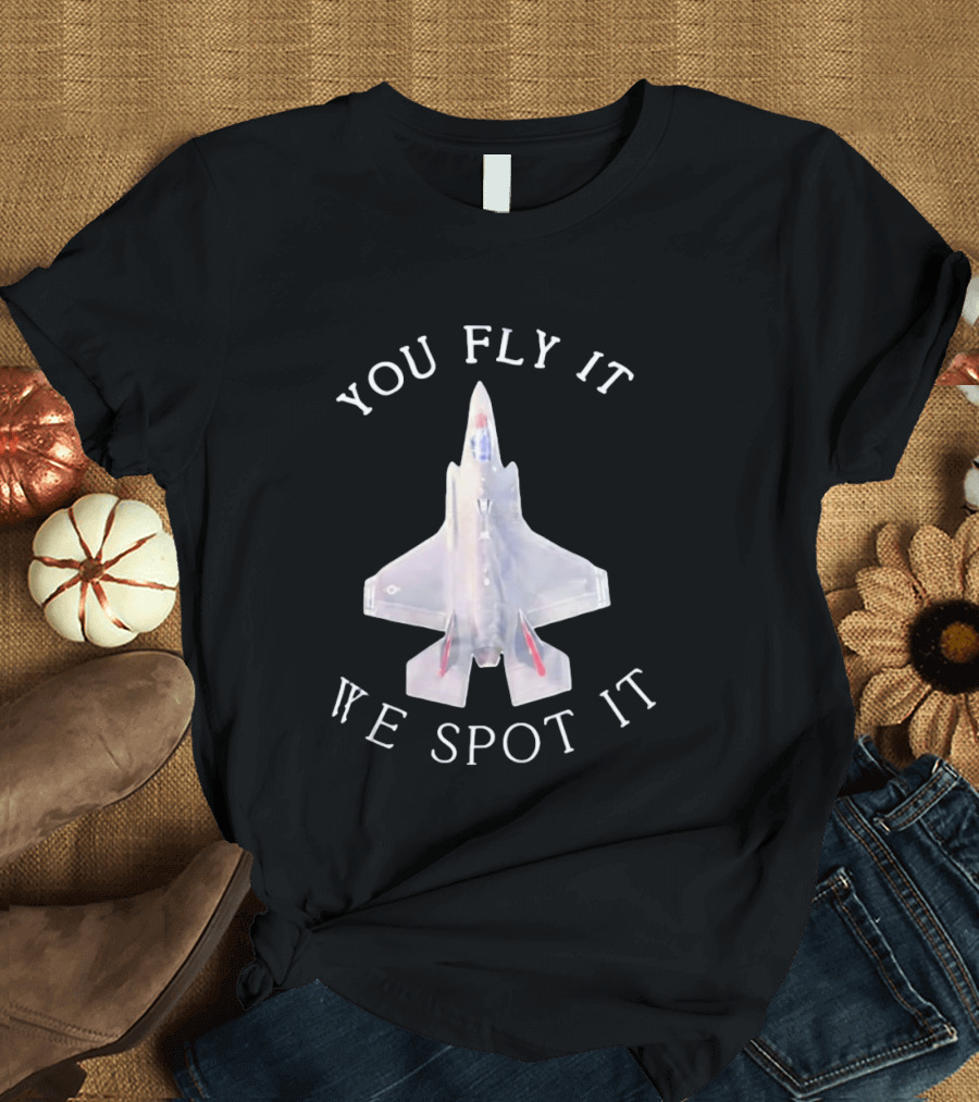 You Fly It We Spot It Fighter Jet F 35 Aviation T-Shirt