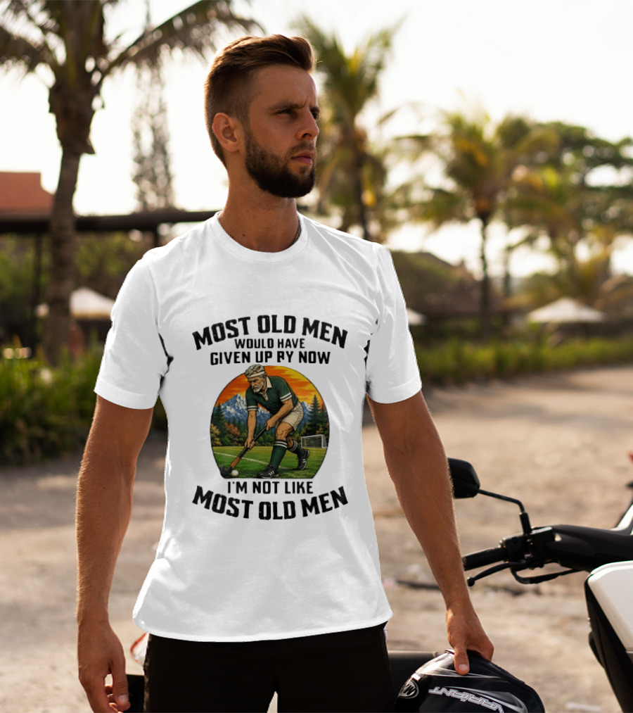Most Old Men Would Have Given Up By Now Field Hockey I'm Not Like Most Old Men T-Shirt