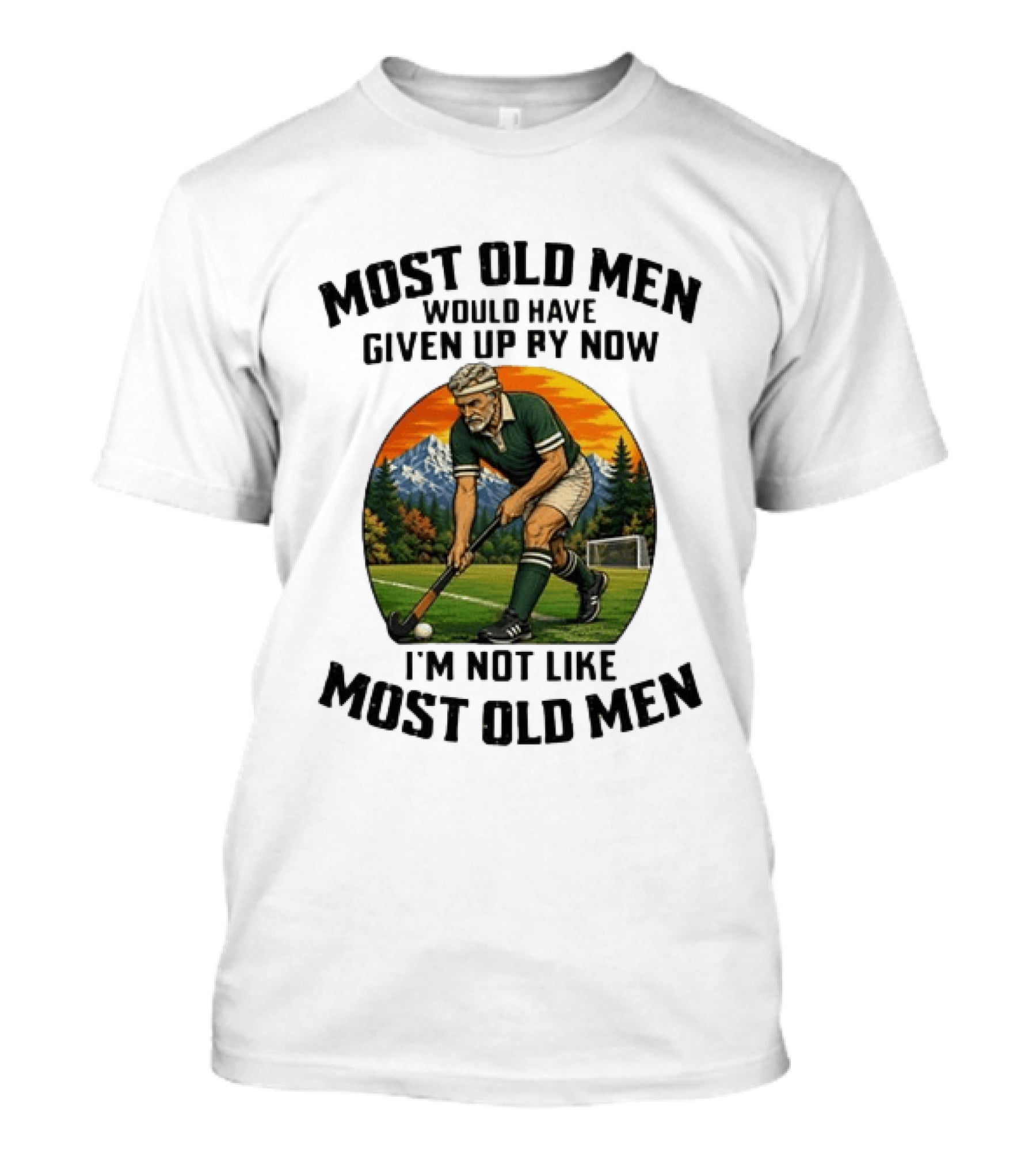 Most Old Men Would Have Given Up By Now I'm Not Like Most Old Men Field Hockey T-Shirt