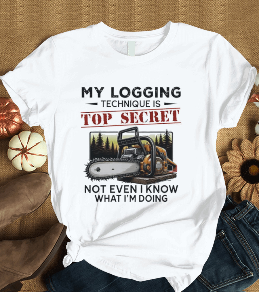 My Logging Technique Is Top Secret Not Even I Know What I'm Doing Chainsaw Forest Scene T-Shirt
