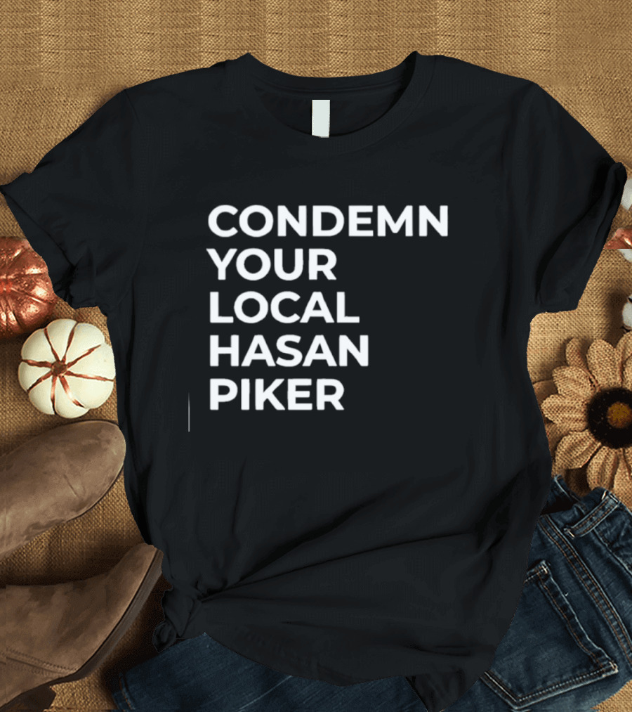 Condemn Your Local Hasan Piker HasanAbi Merchandise T-Shirt