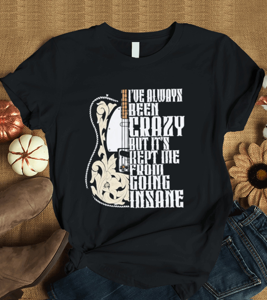 I've Always Been Crazy Kept Me From Going Insane Guitar T-Shirt