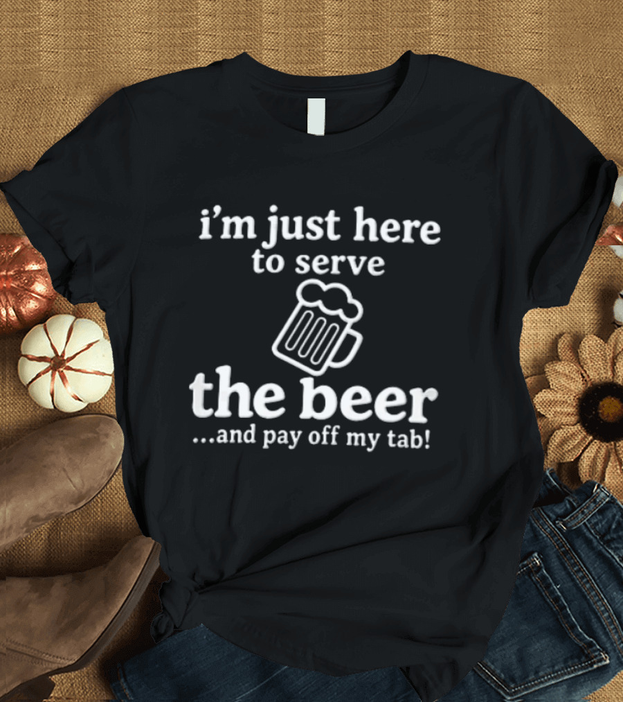 I'm Just Here To Serve The Beer And Pay Off My Tab Foaming Line T-Shirt
