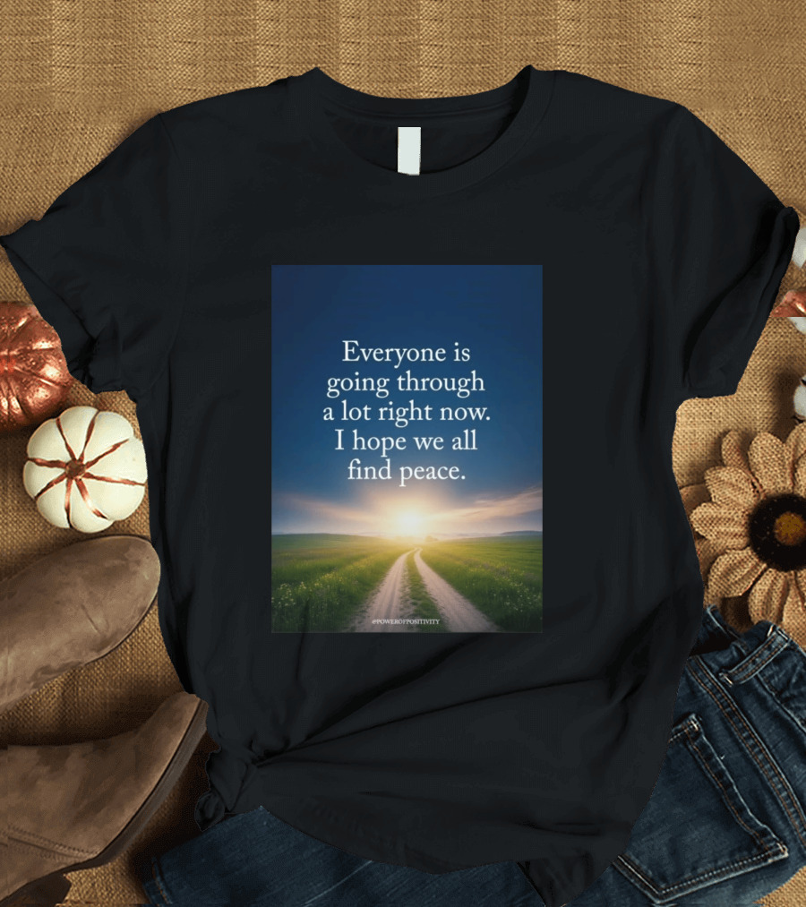Everyone Is Going Through A Lot Right Now I Hope We All Find Peace Pathway Sunrise Power Of Positivity T-Shirt