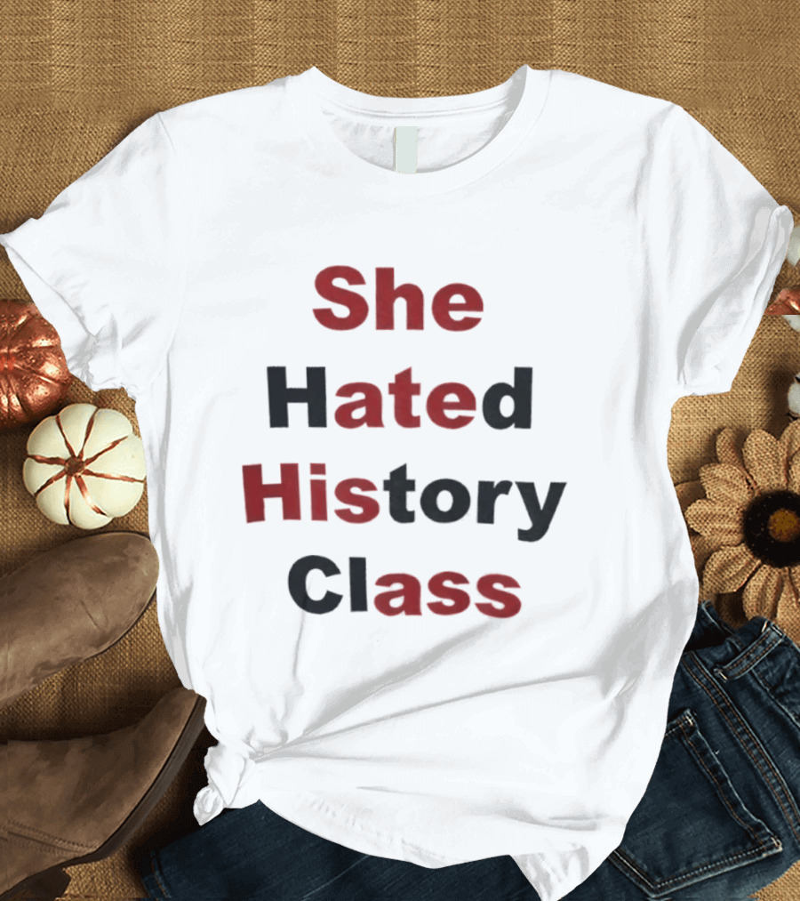 She Hated History Class Humor Student Education T-Shirt
