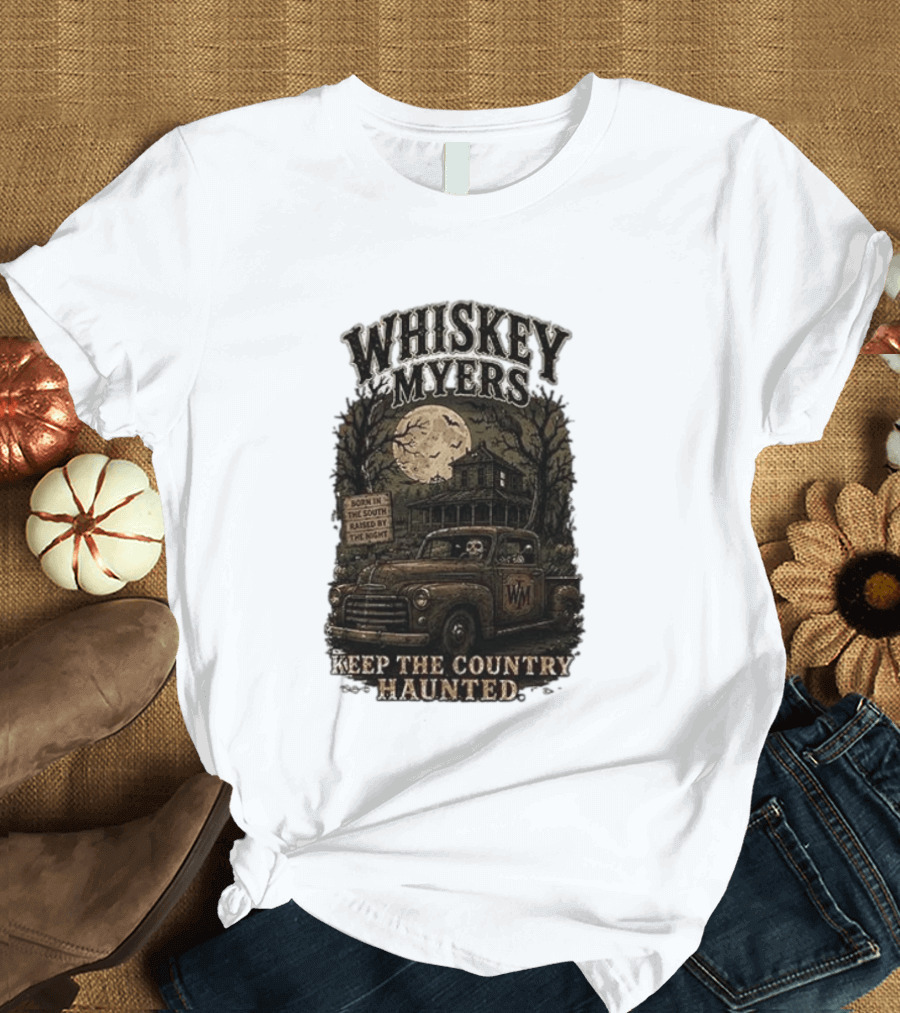 Whiskey Myers Keep The Country Haunted Born In The South Raised By The Night Haunted House And Skeleton Truck T-Shirt