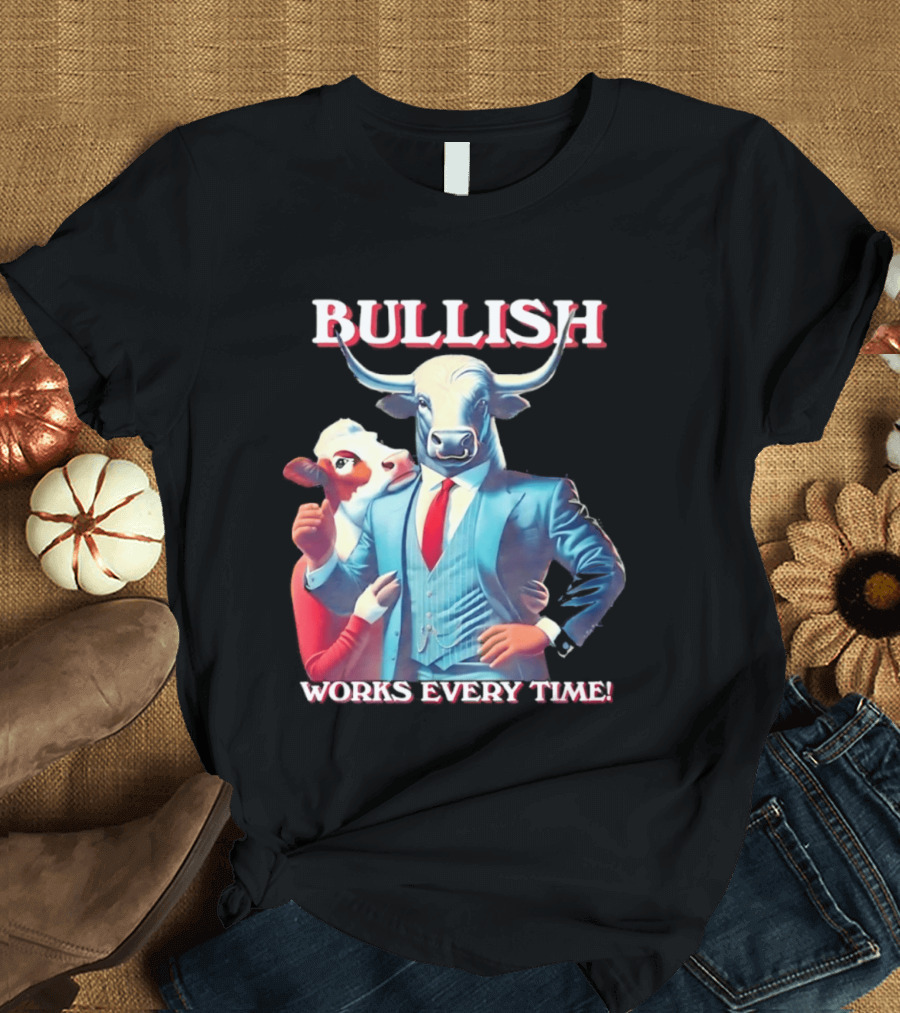 BULLISH Bull Market Investing Works Every Time T-Shirt