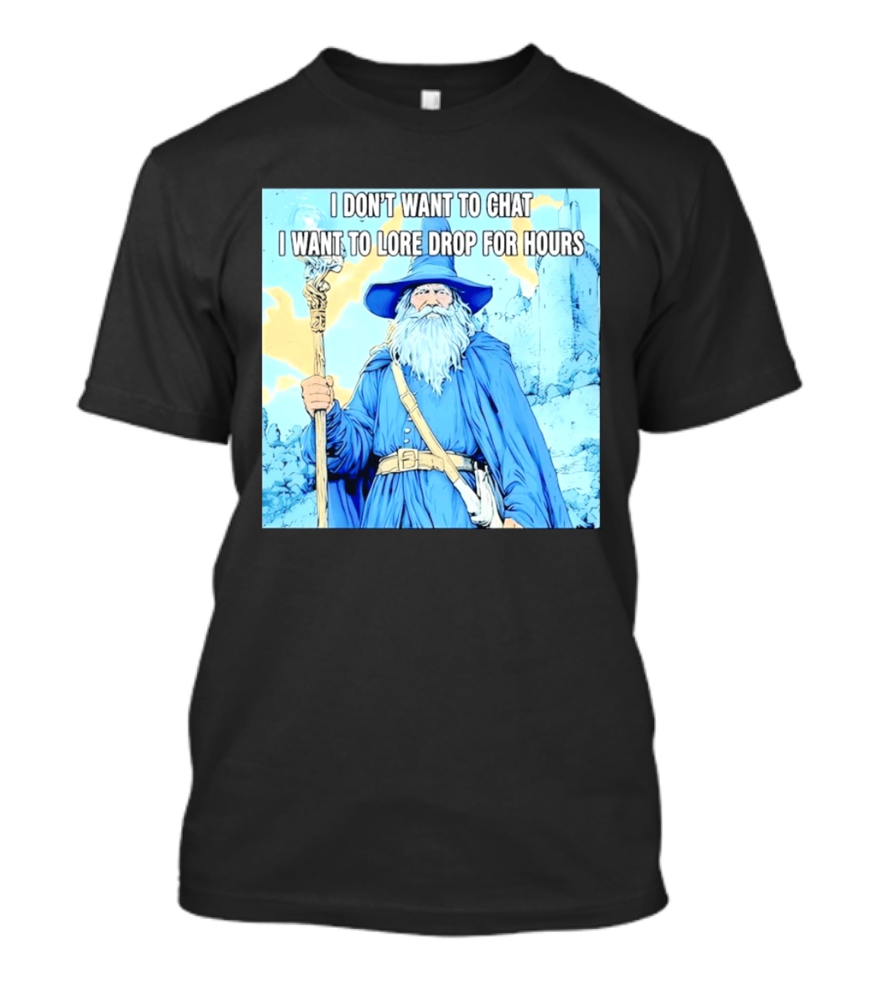 I Don't Want To Chat I Want To Lore Drop For Hours Wizard Staff Blue Cloak Tower T-Shirt