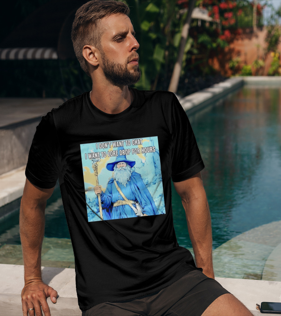I Don't Want To Chat I Want To Lore Drop For Hours Wizard Staff Blue Cloak Tower T-Shirt