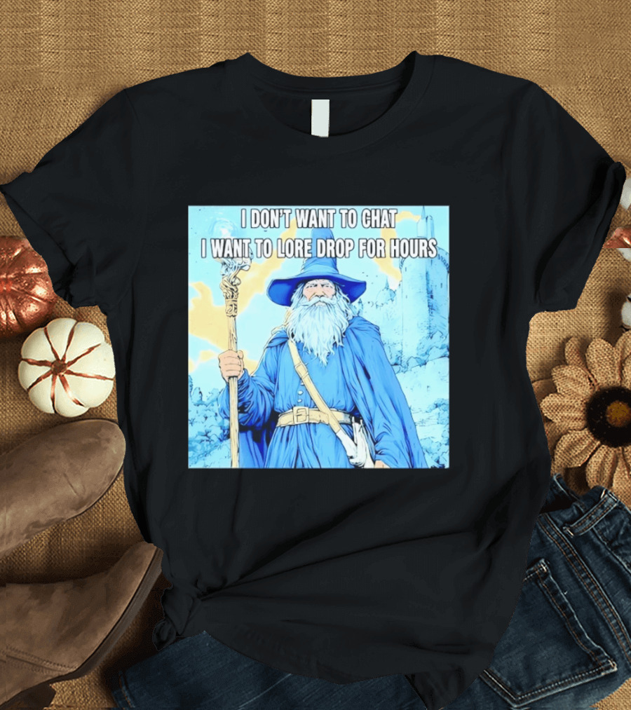 I Don't Want To Chat I Want To Lore Drop For Hours Wizard Staff Blue Cloak Tower T-Shirt