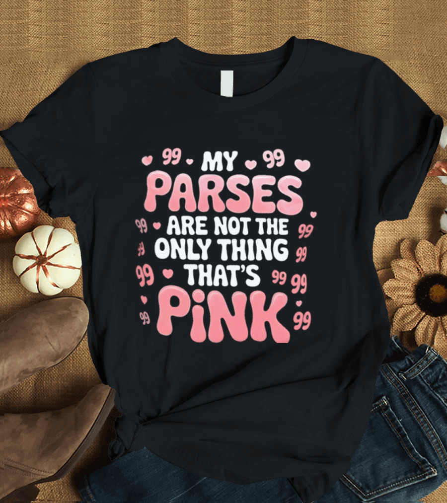 My Parses Are Not The Only Thing That's Pink Hearts And Quotes T-Shirt