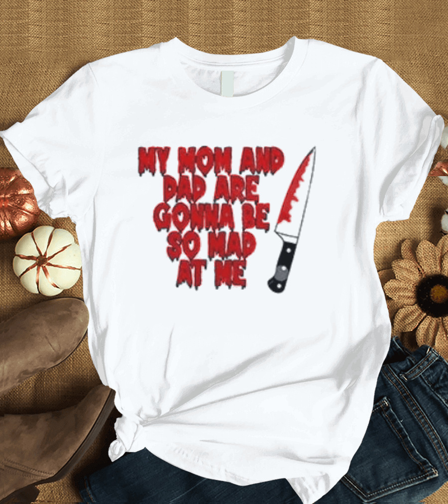 My Mom And Dad Are Gonna Be So Mad At Me Bloody Knife T-Shirt
