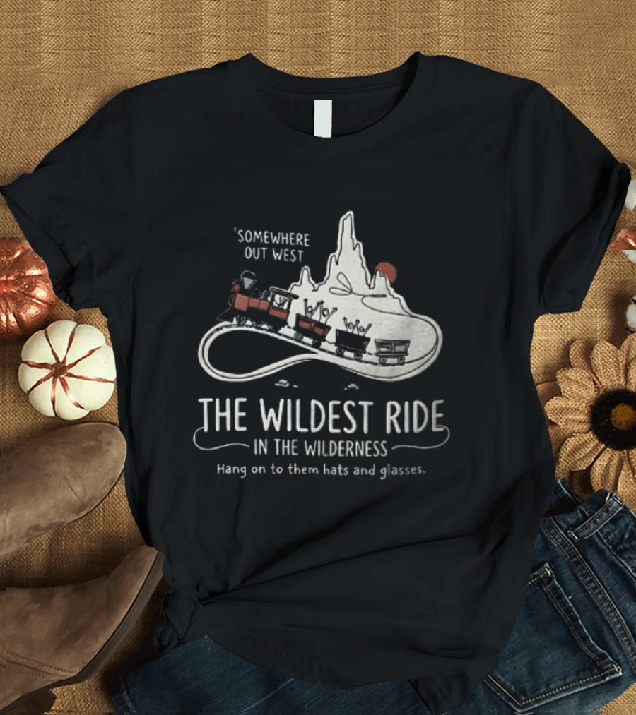 Somewhere Out West The Wildest Ride In The Wilderness Hang On To Them Hats And Glasses T-Shirt